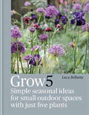 Buy Grow 5 : Simple Seasonal Ideas For Small Outdoor Spaces With Just Five Plants
