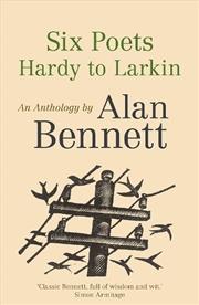 Buy Six Poets: Hardy To Larkin : An Anthology By Alan Bennett