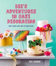 Buy Bee'S Adventures In Cake Decorating : How To Make Cakes With The Wow Factor