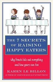 Buy The 7 Secrets Of Raising Happy Eaters : Why French Kids Eat Everything And How Yours Can Too!