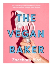 Buy The Vegan Baker : The Ultimate Guide To Plant-Based Breads, Pastries, Donuts, Cookies, Cakes & More