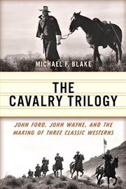 Buy The Cavalry Trilogy : John Ford, John Wayne, And The Making Of Three Classic Westerns