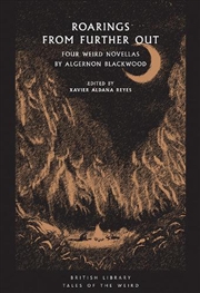 Buy Roarings From Further Out : Four Weird Novellas By Algernon Blackwood