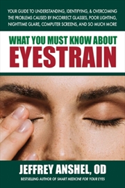 Buy What You Must Know About Eyestrain  - Your Guide To Understanding, Identifying, & Overcoming The Pro