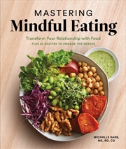 Buy Mastering Mindful Eating  - Transform Your Relationship With Food, Plus 30 Recipes To Engage The Sen