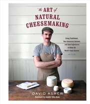 Buy The Art Of Natural Cheesemaking  - Using Traditional, Non-Industrial Methods And Raw Ingredients To