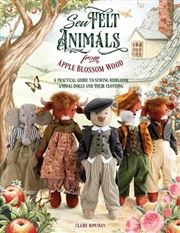 Buy Sew Felt Animals From Apple Blossom Wood: A Practical Guide To Sewing Heirloom Animal Dolls And Thei