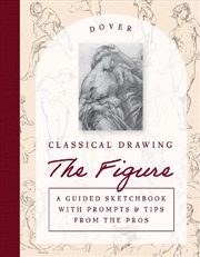Buy Classical Drawing: The Figure: A Guided Sketchbook With Prompts & Tips From The Pros