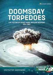 Buy Doomsday Torpedoes: Live Testing Of Soviet Naval Nuclear Weapons, 1954-1962