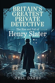 Buy Britain's Greatest Private Detective: The Rise And Fall Of Henry Slater