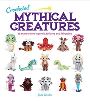 Buy Crocheted Mythical Creatures: 15 Makes From Legends, Folklore And Fairytales