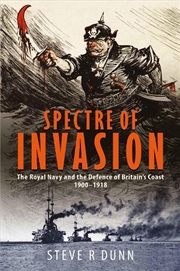 Buy Spectre Of Invasion: The Royal Navy And The Defence Of Britain's Coast, 1900-1918