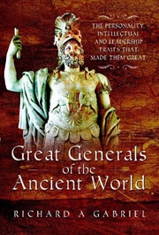 Buy Great Generals Of The Ancient World: The Personality, Intellectual, And Leadership Traits That Made