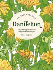 Buy Little Wild Library: Dandelion: Simple Things To Do With The Plants Around You