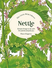 Buy Little Wild Library: Nettle: Simple Things To Do With The Plants Around You