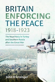 Buy Britain Enforcing The Peace, 1918-1923: The Royal Navy In Turkey And Southern Russia After The Great