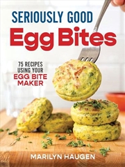 Buy Seriously Good Egg Bites: 75 Recipes Using Your Egg Bite Maker