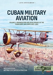 Buy Cuban Military Aviation Volume 1: Organisation And Development Of The Cuban Army Air Corps 1913-1952
