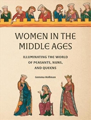 Buy Women In The Middle Ages: Illuminating The World Of Peasants, Nuns, And Queens