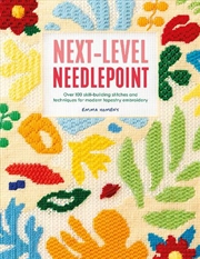 Buy Next-Level Needlepoint: Over 100 Skill-Building Stitches And Techniques For Modern Tapestry Embroide