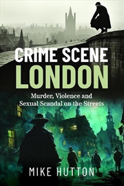 Buy Crime Scene London: Murder, Violence And Sexual Scandal On The Streets