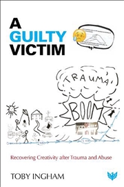 Buy Guilty Victim: Recovering Creativity After Trauma And Abuse
