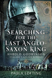 Buy Searching For The Last Anglo-Saxon King: Harold Godwinson, England's Golden Warrior