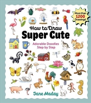 Buy How To Draw Super Cute: Adorable Doodles Step By Step