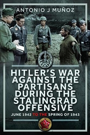 Buy Hitler's War Against The Partisans During The Stalingrad Offensive: Spring 1942 To The Spring Of 194