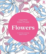 Buy Large Print Colour & Frame: Flowers (Colouring Book For Adults)