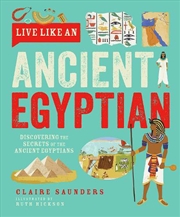 Buy Live Like An Ancient Egyptian: Discovering The Secrets Of The Ancient Egyptians