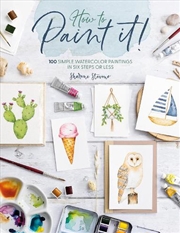 Buy How To Paint It!: 100 Easy Watercolor Paintings In Six Steps Or Less
