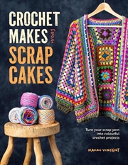Buy Crochet Makes From Scrapcakes: Turn Your Scrap Yarn Into Colourful Crochet Projects