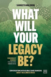 Buy What Will Your Legacy Be: Conversations With Global Game Changers About The Climate Crisis