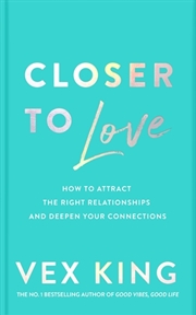 Buy Closer to Love: How to Attract the Right Relationships and Deepen Your Connections