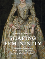 Buy Shaping Femininity: Foundation Garments, The Body And Women In Early Modern England
