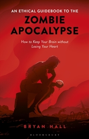 Buy An Ethical Guidebook to the Zombie Apocalypse: How to Keep Your Brain without Losing Your Heart