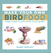Buy Make Your Own Bird Food: Simple Recipes to Entice Birds to Your Garden