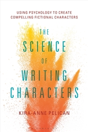 Buy The Science of Writing Characters: Using Psychology to Create Compelling Fictional Characters