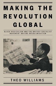 Buy Making the Revolution Global: Black Radicalism and the British Socialist Movement before Decolonisat