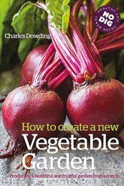 Buy How to Create a New Vegetable Garden: Producing a beautiful and fruitful garden from scratch