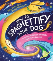 Buy How To Spaghettify Your Dog: and other science secrets of the universe