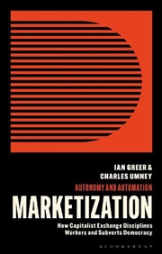 Buy Marketization: How Capitalist Exchange Disciplines Workers and SubvertsDemocracy