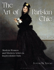 Buy The Art Of Parisian Chic: Modern Women And Modern Artists In Impressionist Paris