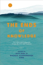 Buy The Ends of Knowledge: Outcomes and Endpoints Across the Arts and Sciences