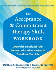 Buy The Acceptance And Commitment Therapy Skills Workbook : Cope With Emotional Pain, Connect With What