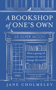 Buy A Bookshop Of One’S Own : How A Group Of Women Set Out To Change The World