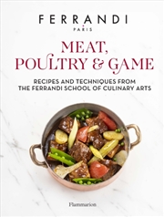 Buy Meat, Poultry & Game : Recipes And Techniques From The Ferrandi School Of Culinary Arts