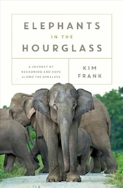Buy Elephants In The Hourglass : A Journey Of Reckoning And Hope Along The Himalaya