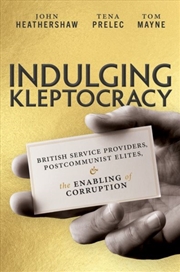 Buy Indulging Kleptocracy : British Service Providers, Postcommunist Elites, And The Enabling Of Corrupt